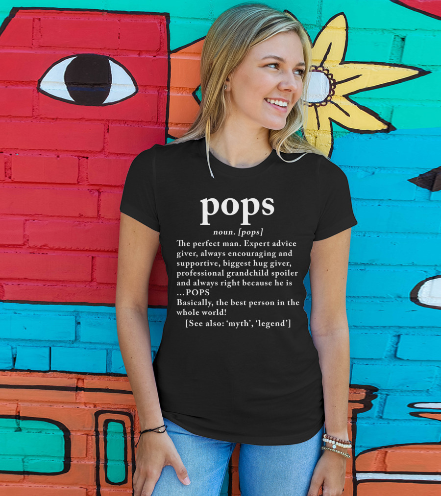 Pops Definition The Perfect Man Expert Advice Giver Supportive Hug Giver Myth Legend T-Shirt