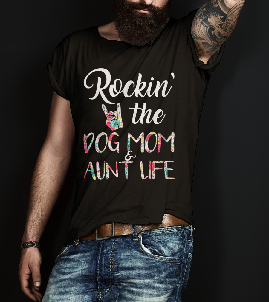 Rockin' The Dog Mom And Aunt Life Floral T-Shirt