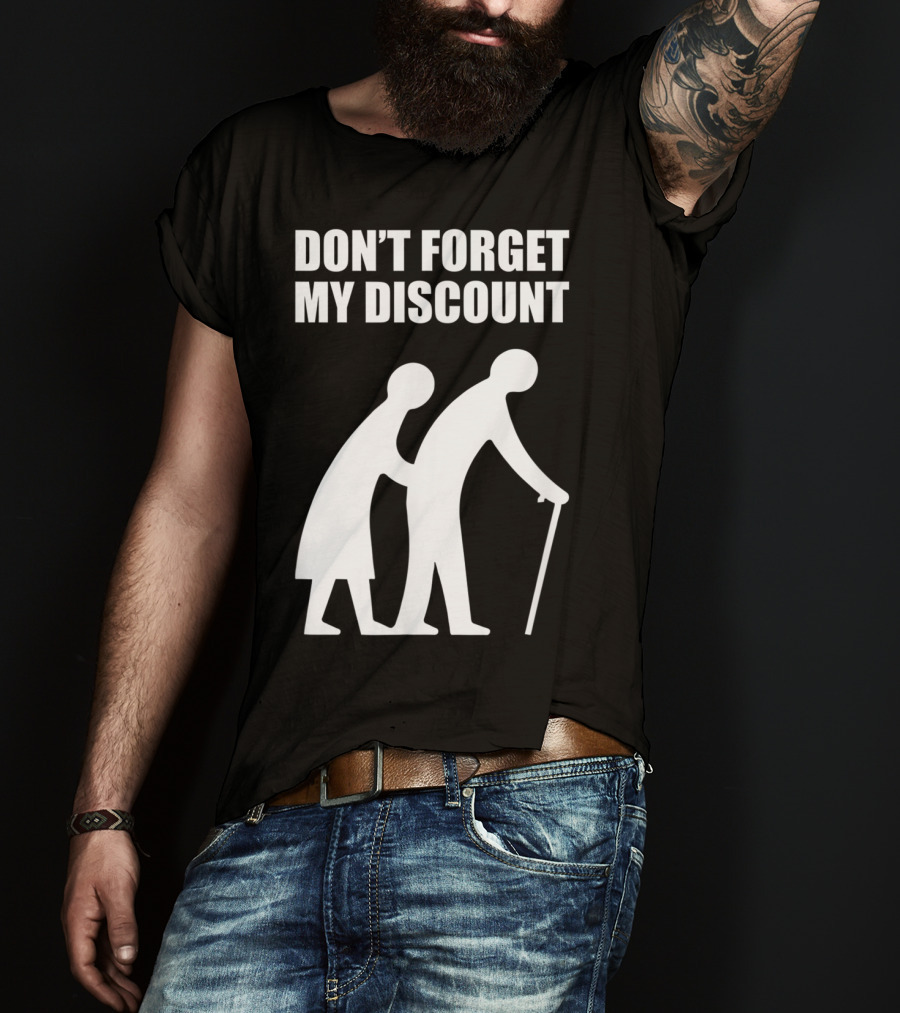 DON'T FORGET MY DISCOUNT Senior Citizen Discount Elderly Old People T-Shirt