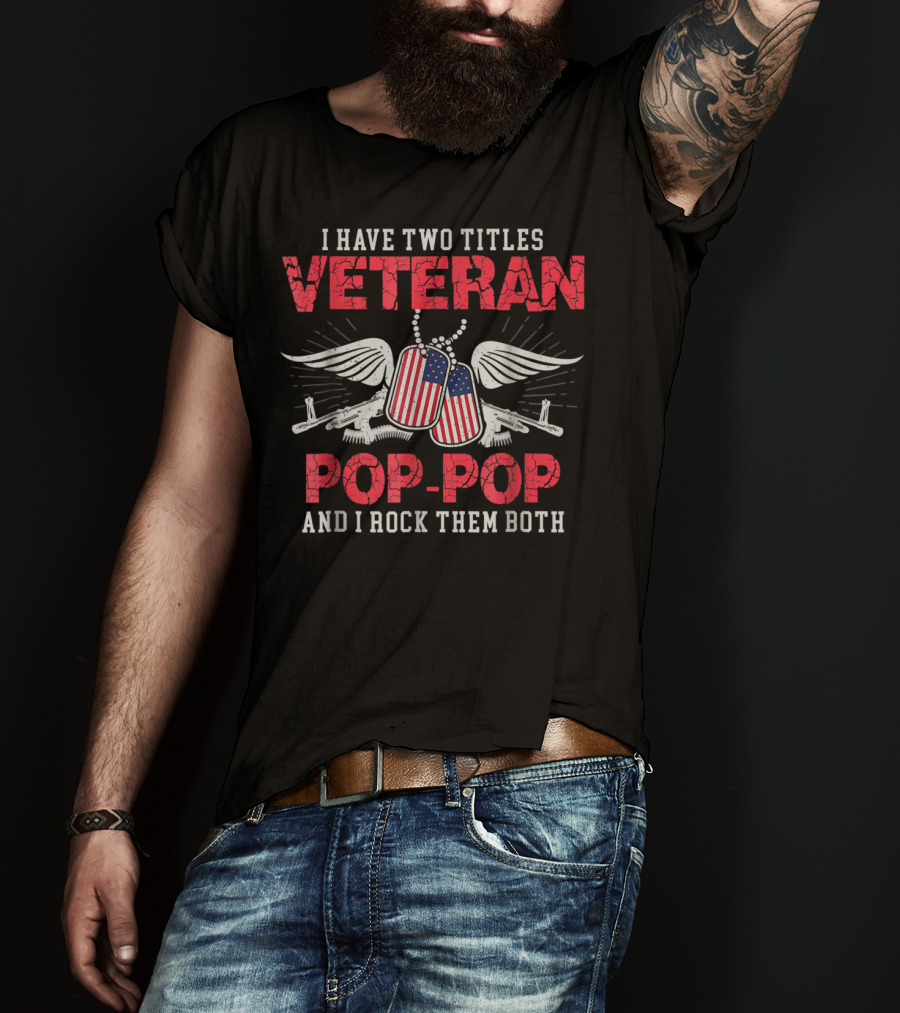 Veteran Pop-Pop I Have Two Titles And I Rock Them Both T-Shirt