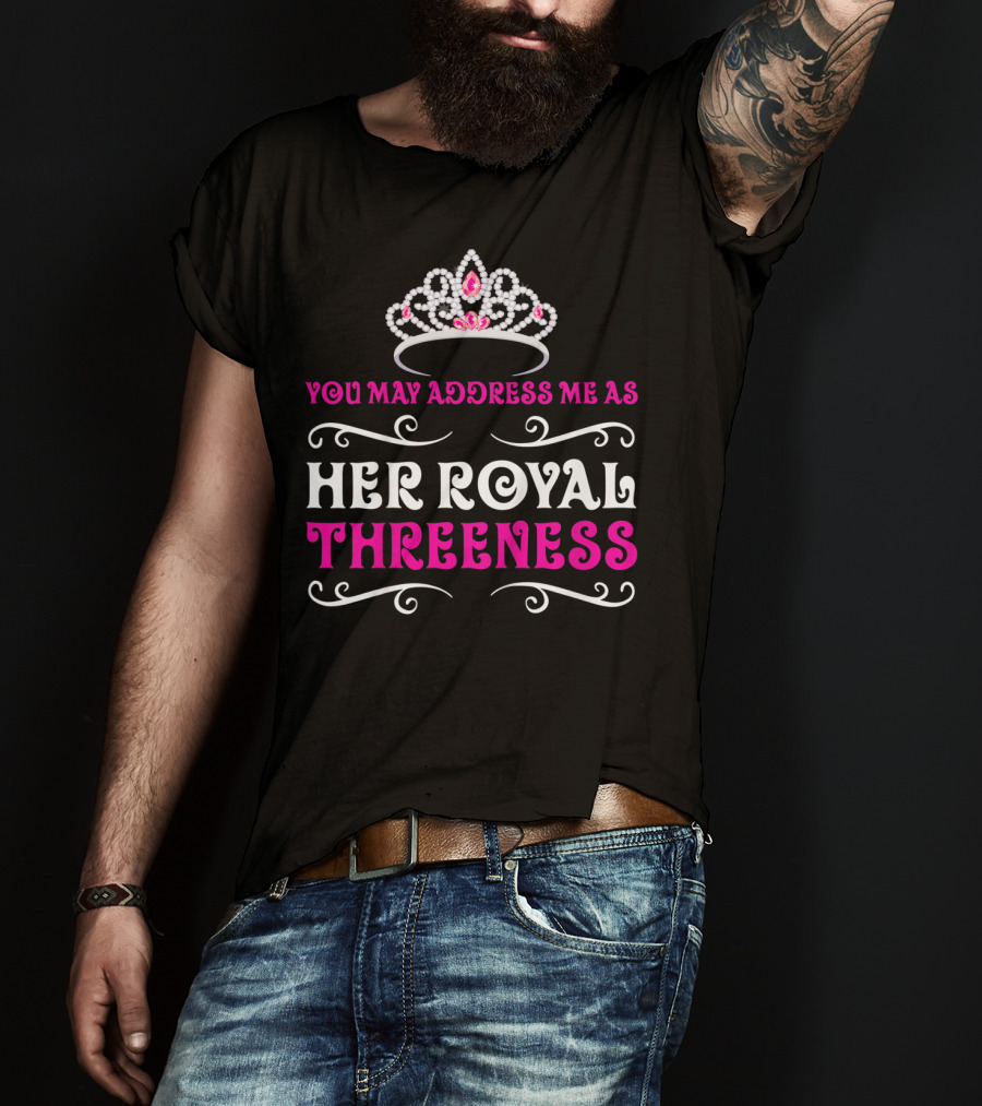 Her Royal Threeness Birthday Party Princess You May Address Me As T-Shirt