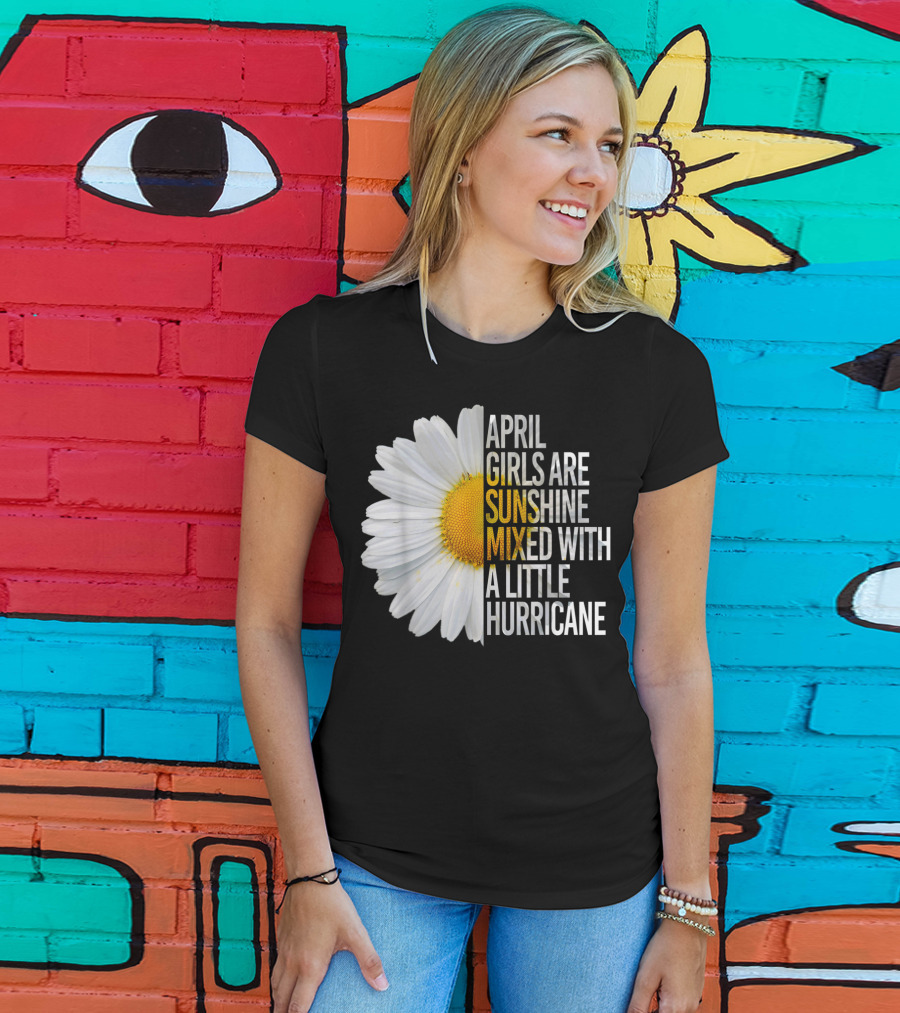 April Girls Are Sunshine Mixed With A Little Hurricane Flower T-Shirt