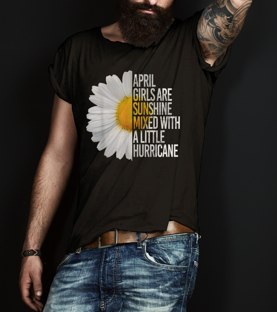 April Girls Are Sunshine Mixed With A Little Hurricane Flower T-Shirt