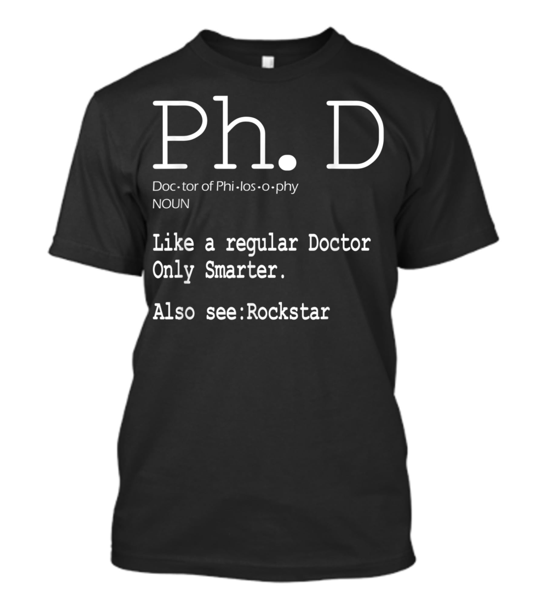 Ph.D Doctor Of Philosophy Like A Regular Doctor Only Smarter Also See Rockstar T-Shirt