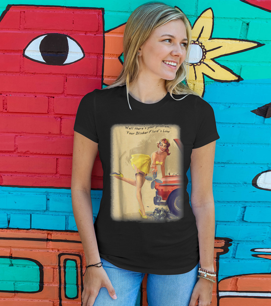 Well There's Your Problem - Your Blinker Fluid's Low Pin Up Funny Joke T-Shirt