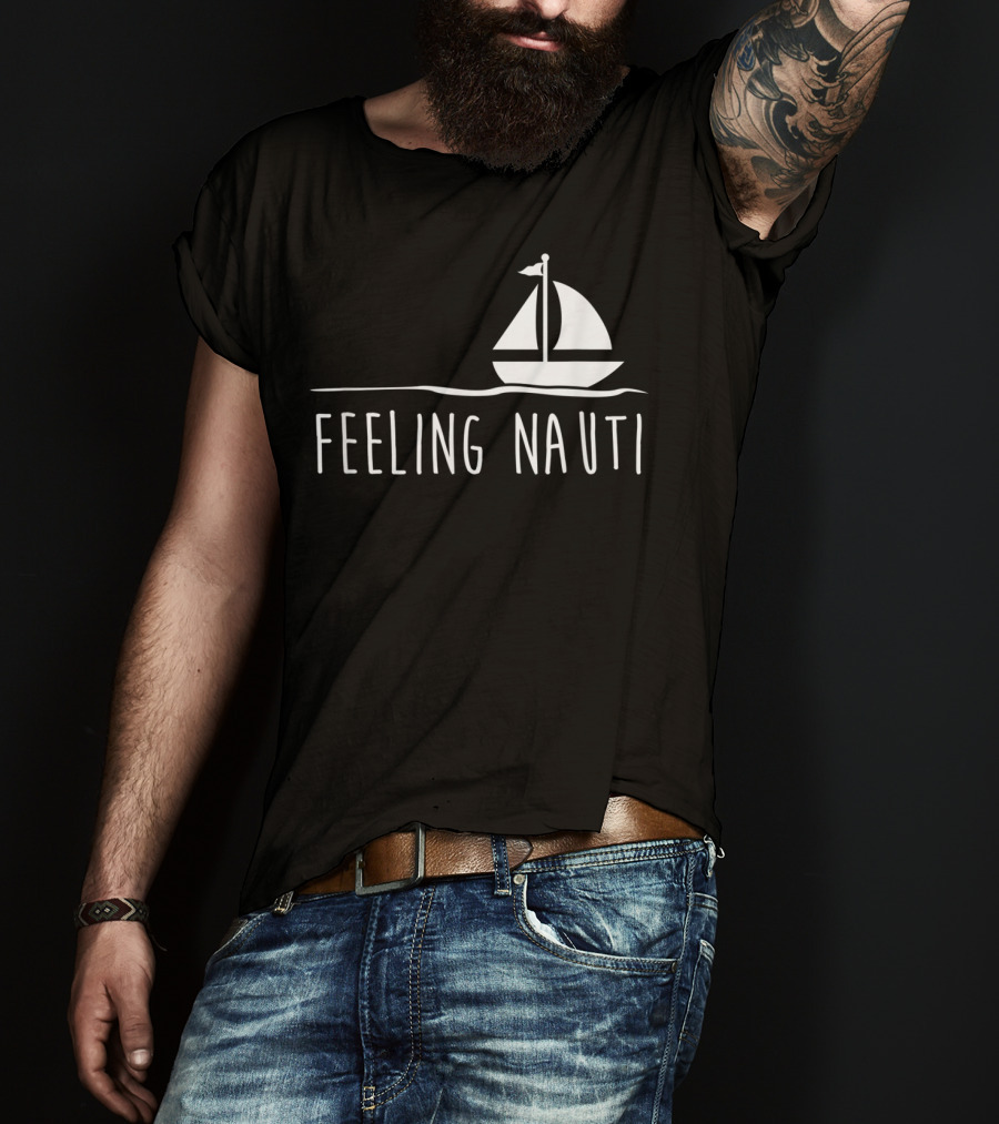 Feeling Nauti Funny Sailing Boat T-Shirt
