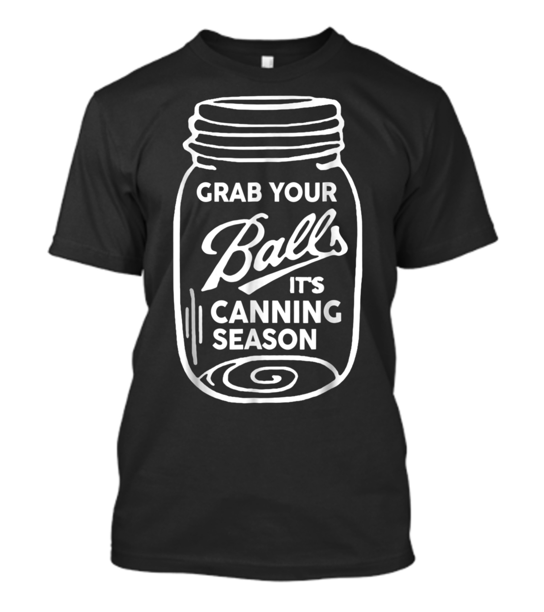 Grab Your Balls It's Canning Season Funny Mason Jar Phrase T-Shirt