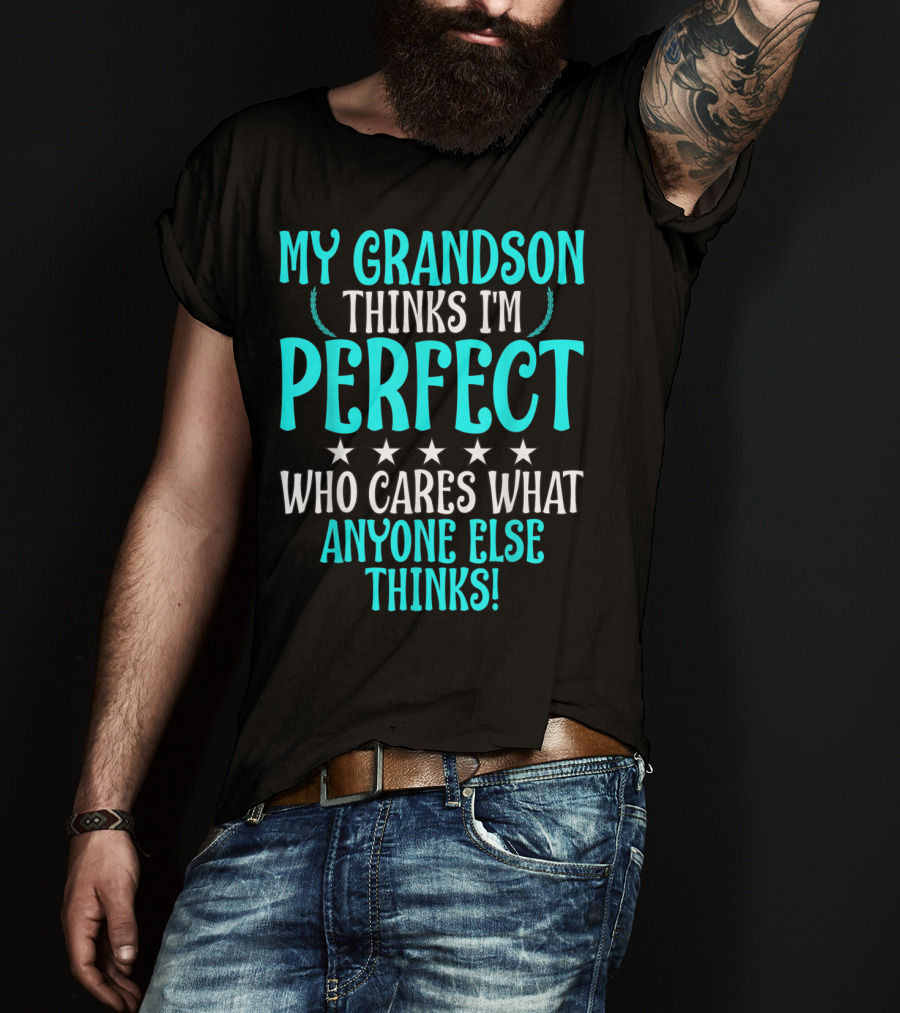 My Grandson Thinks I'm Perfect Who Cares What Anyone Else Thinks T-Shirt