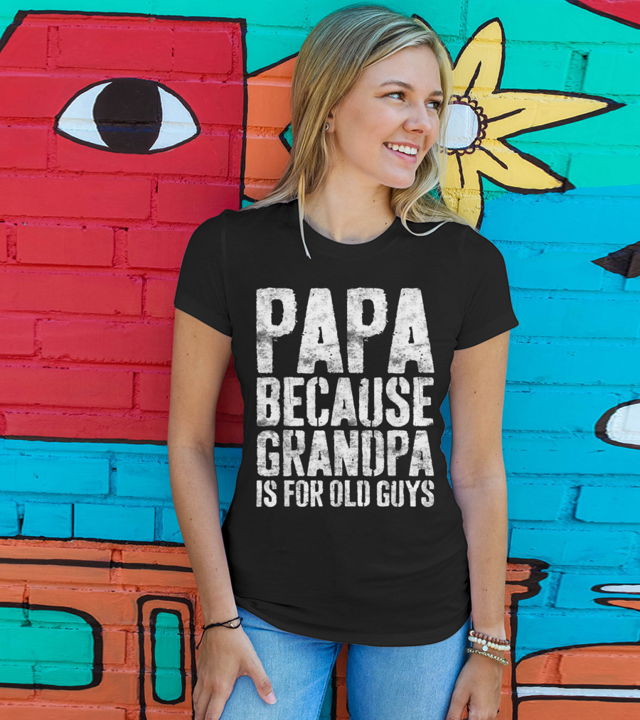 Papa Because Grandpa Is For Old Guys Bold Humor T-Shirt