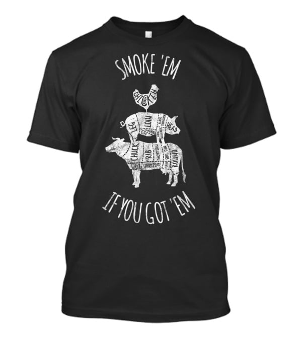 Smoke 'Em If You Got 'Em Father's Day BBQ Grilling Cuts Chicken Pig Cow T-Shirt
