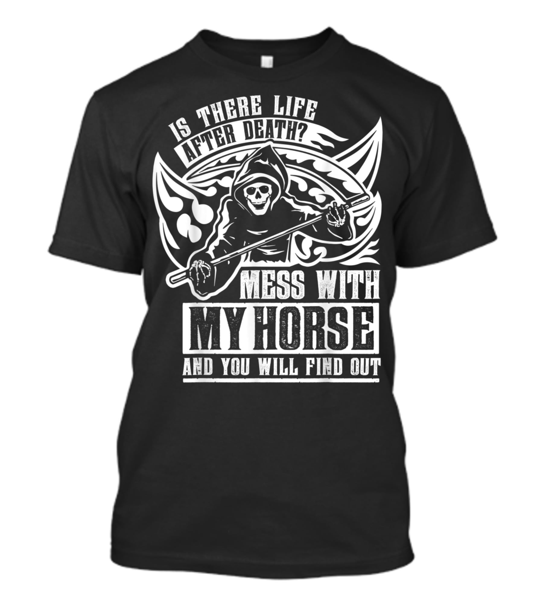 Is There Life After Death Mess With My Horse And You Will Find Out T-Shirt