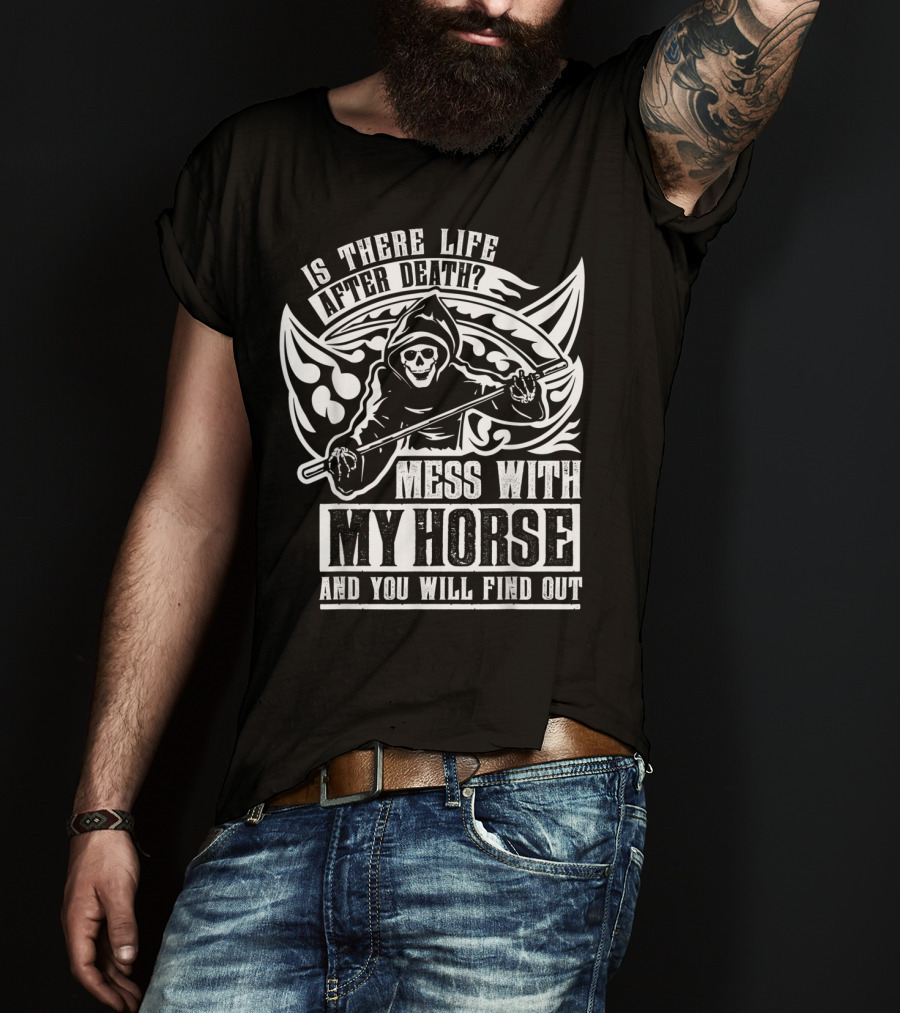 Is There Life After Death Mess With My Horse And You Will Find Out T-Shirt