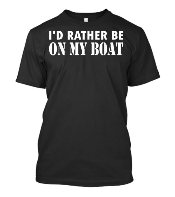 I'd Rather Be On My Boat Funny Sailing Adventure T-Shirt