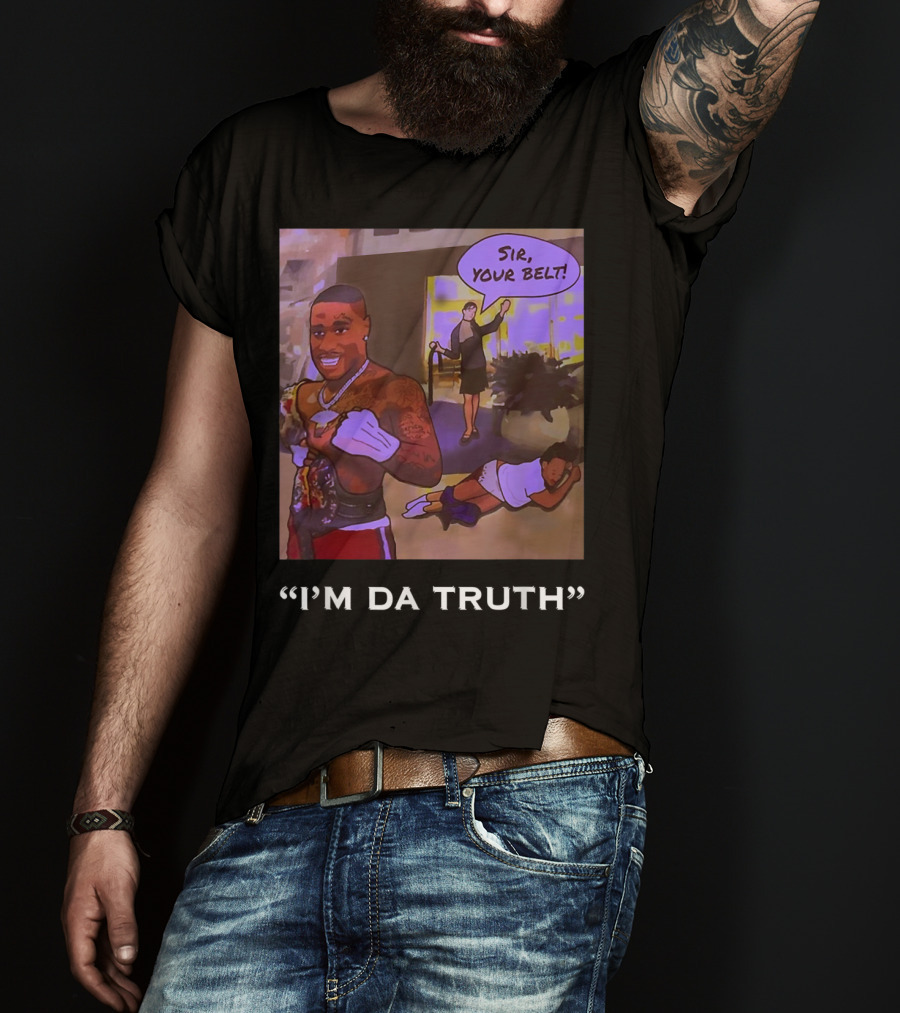 I'm Da Truth Sir Your Belt T-Shirt