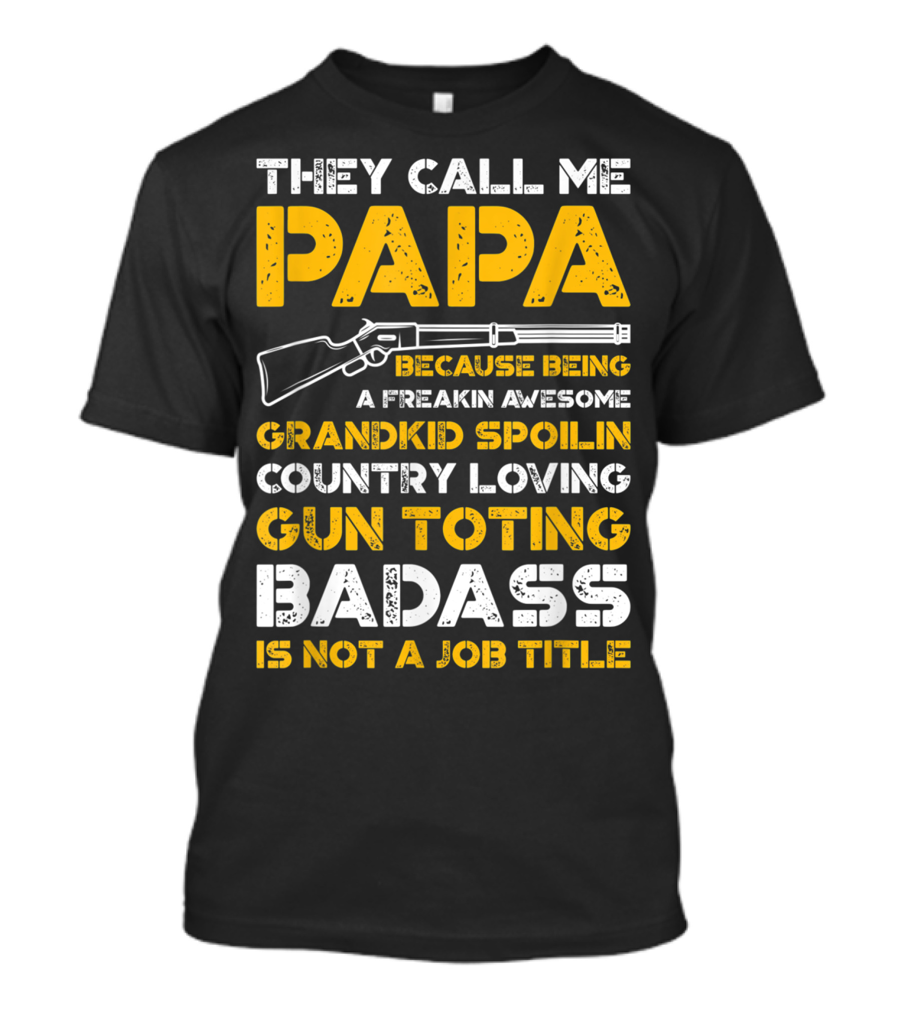 They Call Me Papa Freakin Awesome Grandkid Spoilin Country Loving Gun Toting Badass Is Not A Job Title T-Shirt