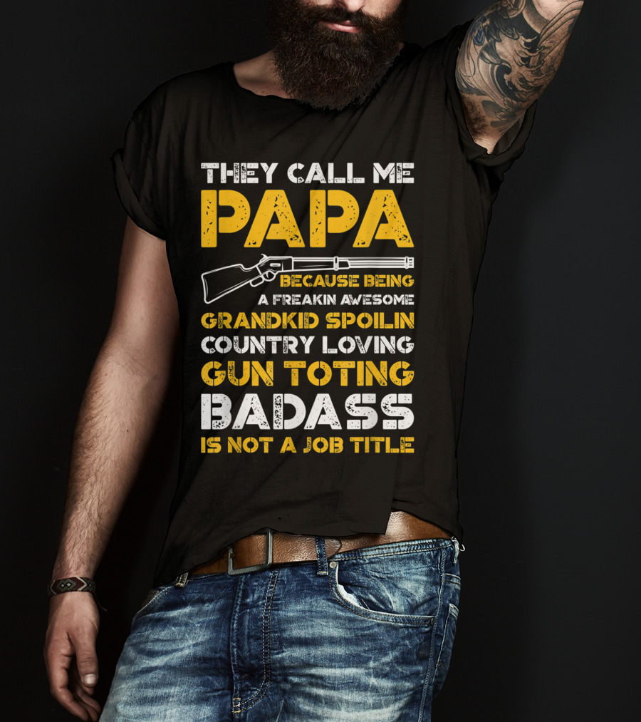 They Call Me Papa Freakin Awesome Grandkid Spoilin Country Loving Gun Toting Badass Is Not A Job Title T-Shirt