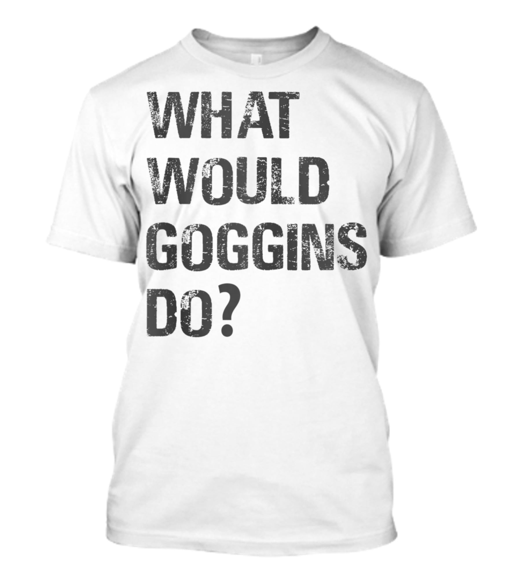 What Would Goggins Do Motivation Shirt Inspired By David Goggins T-Shirt