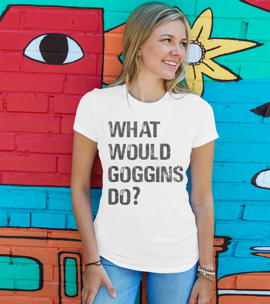What Would Goggins Do Motivation Shirt Inspired By David Goggins T-Shirt