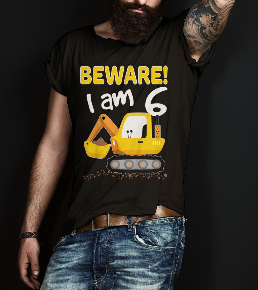 BEWARE I Am 6 Excavator Kids Birthday T-Shirt