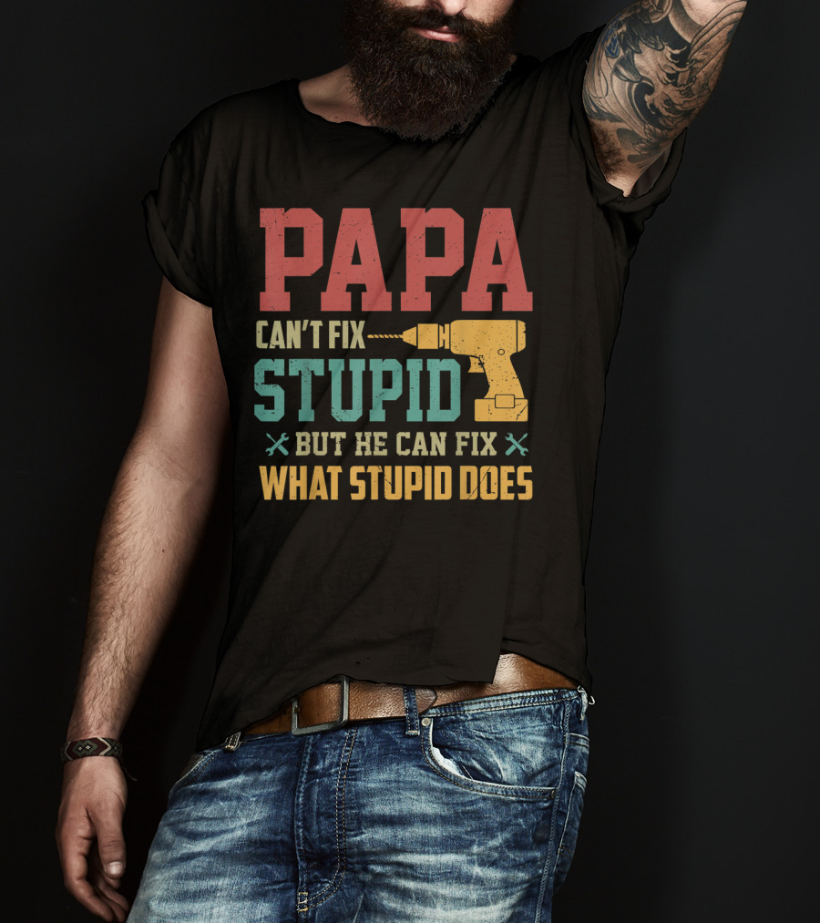 Papa Can't Fix Stupid But He Can Fix What Stupid Does Drill T-Shirt