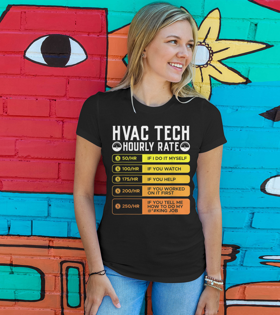 HVAC Technician Hourly Rate: If I Do It Myself, If You Watch, If You Help, If You Worked On It First, If You Tell Me How To Do My Job T-Shirt