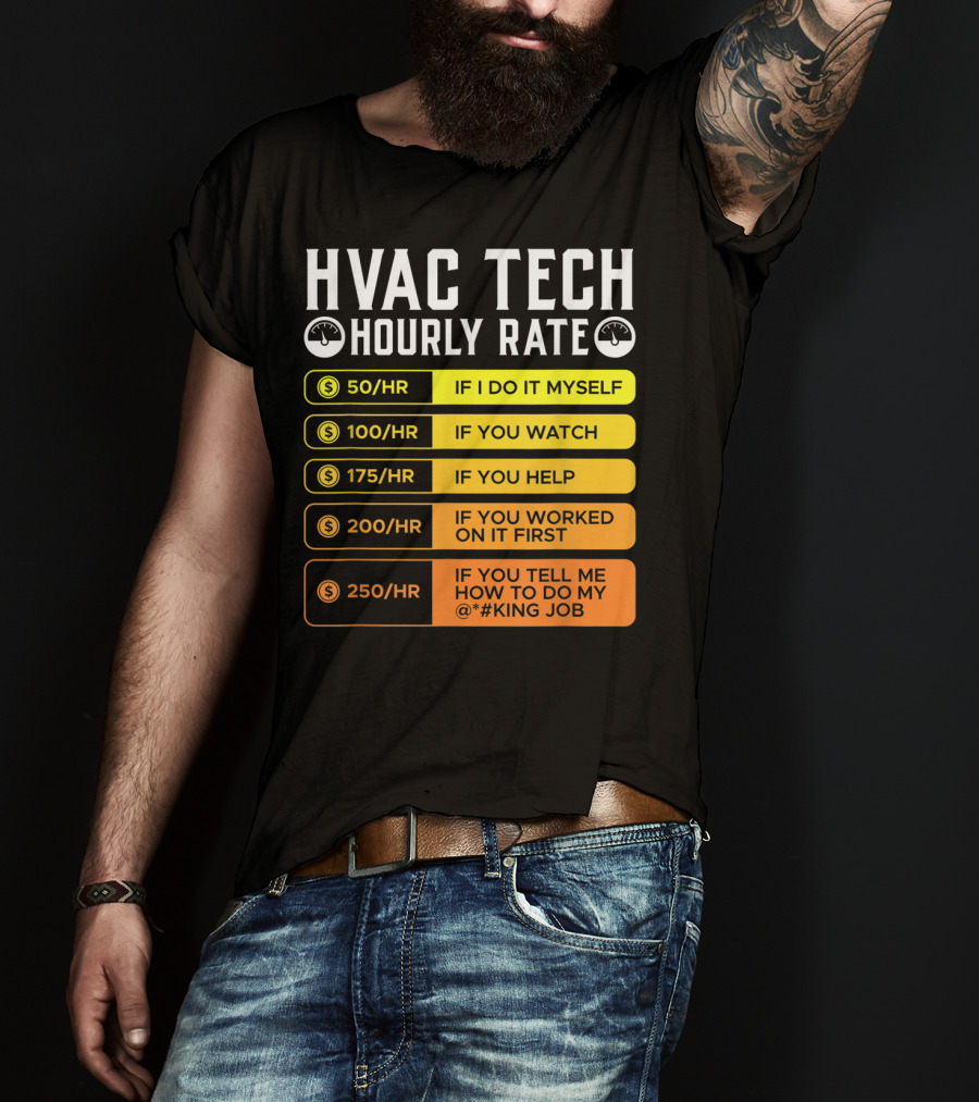 HVAC Technician Hourly Rate: If I Do It Myself, If You Watch, If You Help, If You Worked On It First, If You Tell Me How To Do My Job T-Shirt