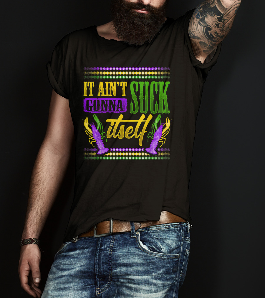 It Ain't Gonna Suck Itself Dirty Mardi Gras Crawfish T-Shirt