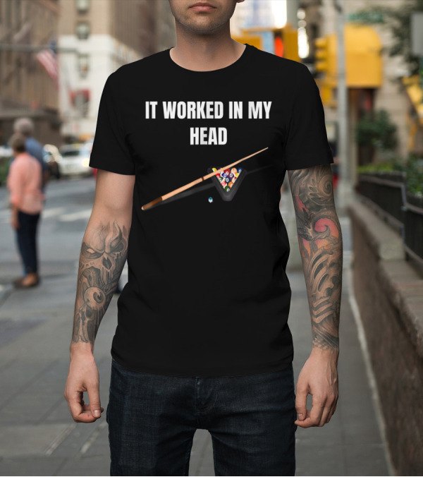 Shirt: It Worked In My Head Pool Billiard Cue and Rack Balls T-Shirt It Worked In My Head Pool Billiard Cue and Rack Balls T-Shirt