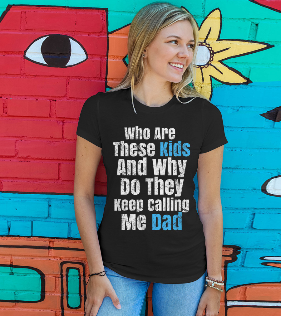 Mens Funny Father's Day Vintage Who Are These Kids And Why Do They Keep Calling Me Dad T-Shirt