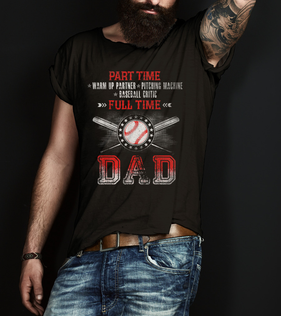 Part Time Warm Up Partner Pitching Machine Baseball Critic Full Time Dad T-Shirt