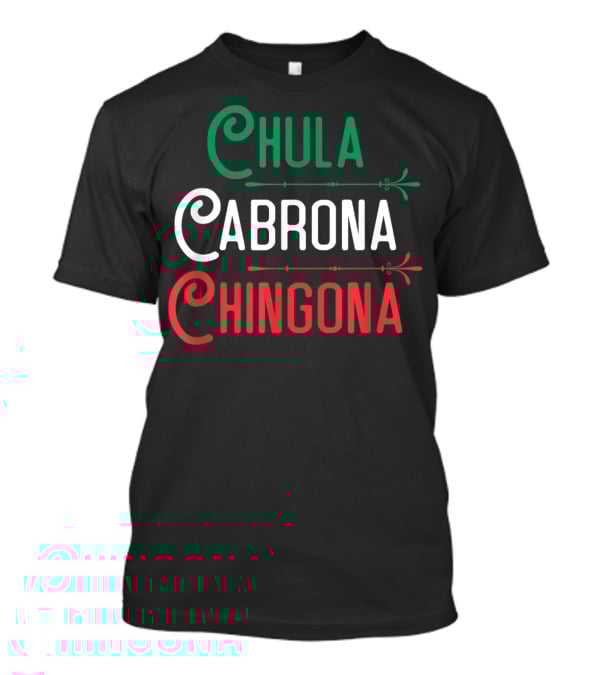 Chula Cabrona Chingona Mexicana Chula Cabrona Chingona Mexican Girl T-Shirt