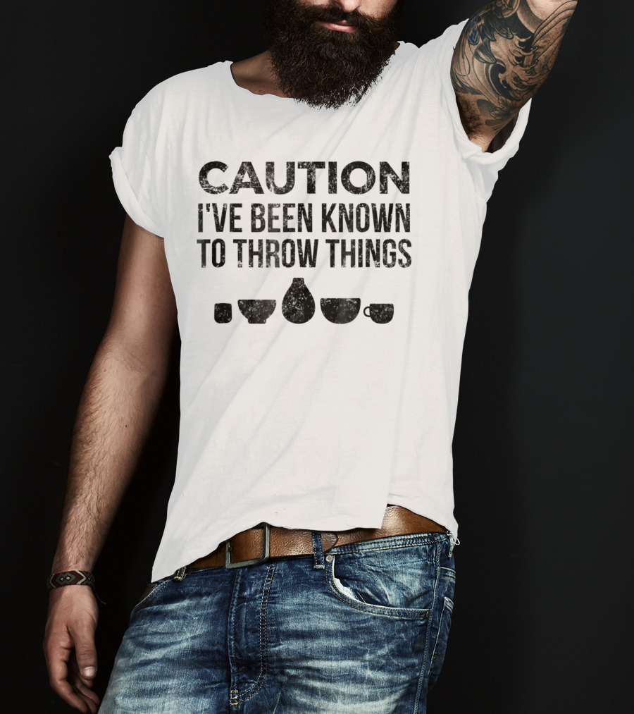 Caution I've Been Known To Throw Things Pottery For Ceramics Artist T-Shirt