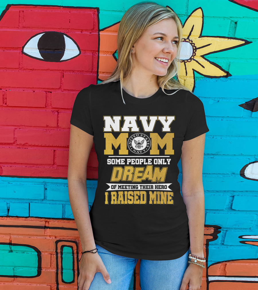 Navy Mom United States Navy Some People Only Dream Of Meeting Their Hero I Raised Mine T-Shirt