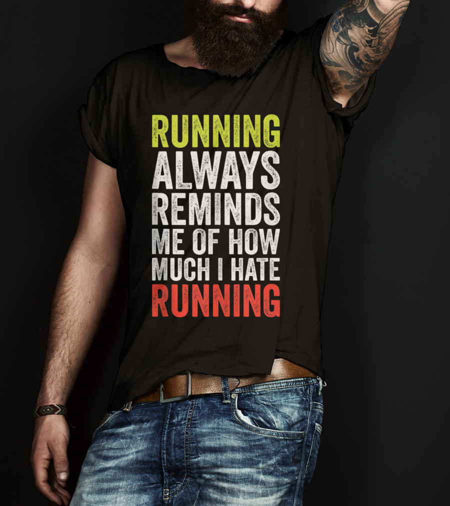 Running Always Reminds Me Of How Much I Hate Running T-Shirt