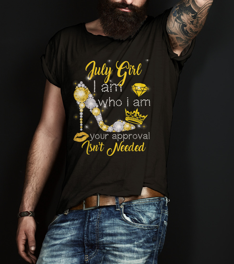 July Girl I Am Who I Am Your Approval Isn't Needed Diamond Crown High Heel T-Shirt