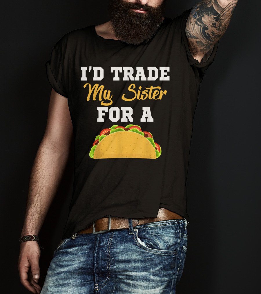 I'd Trade My Sister For A Taco Cinco De Mayo T-Shirt