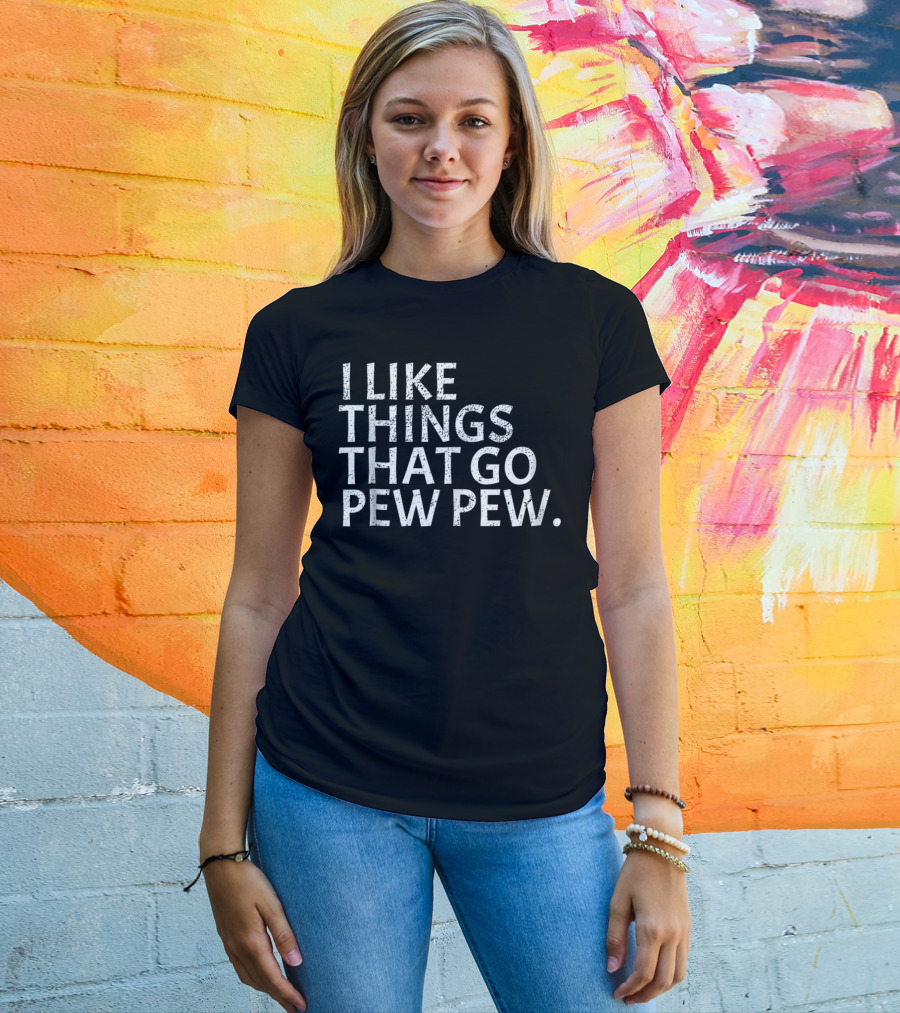 I Like Things That Go Pew Pew Gun Enthusiast T-Shirt