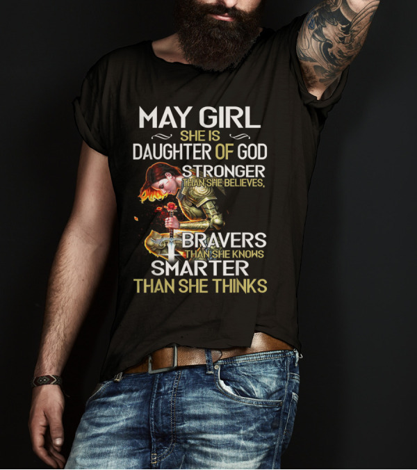 May Girl She Is Daughter Of God Stronger Than She Believes Braver Than She Knows Smarter Than She Thinks T-Shirt