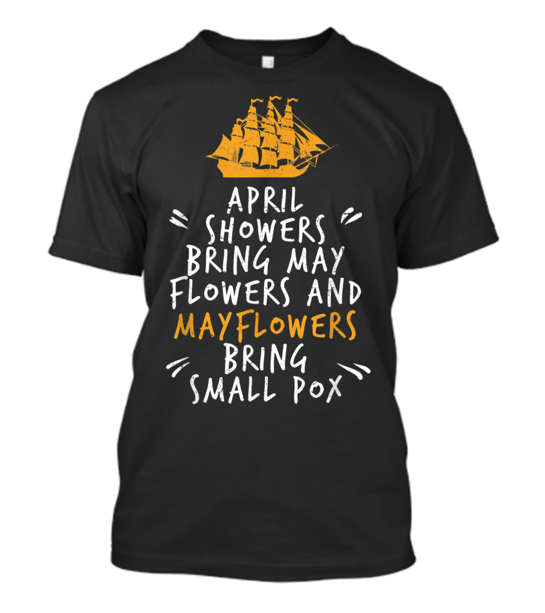 April Showers Bring May Flowers And Mayflowers Bring Small Pox T-Shirt