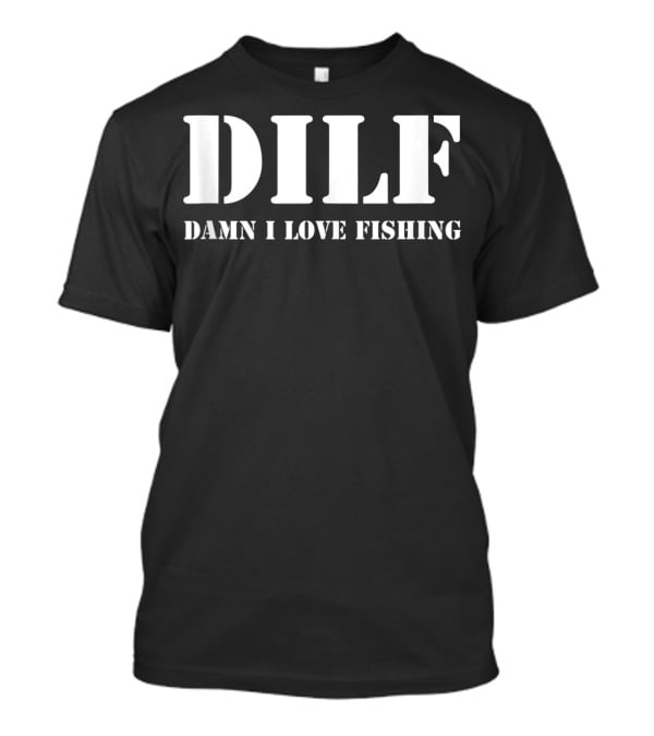 DILF Damn I Love Fishing Men's T-Shirt