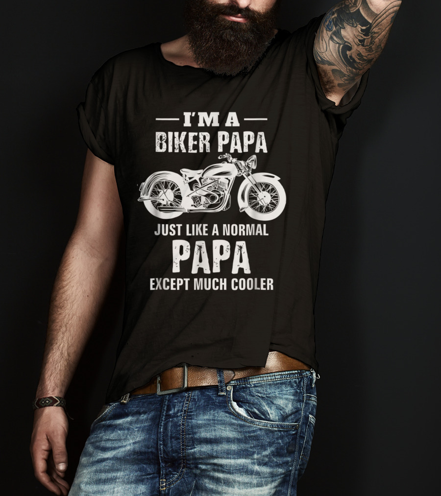 I'm A Biker Papa Just Like A Normal Papa Except Much Cooler T-Shirt