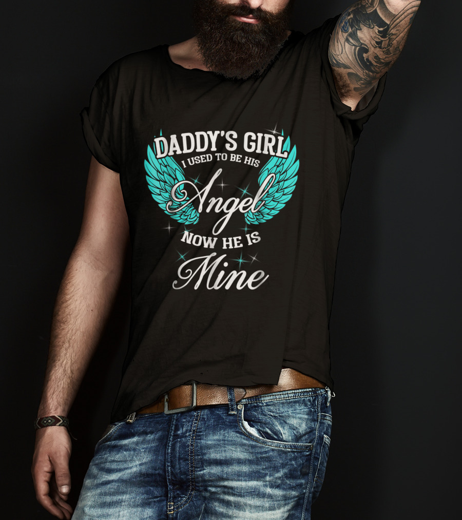 Daddy's Girl I Used To Be His Angel Now He Is Mine T-Shirt
