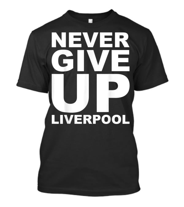 Never Give Up Liverpool T-Shirt