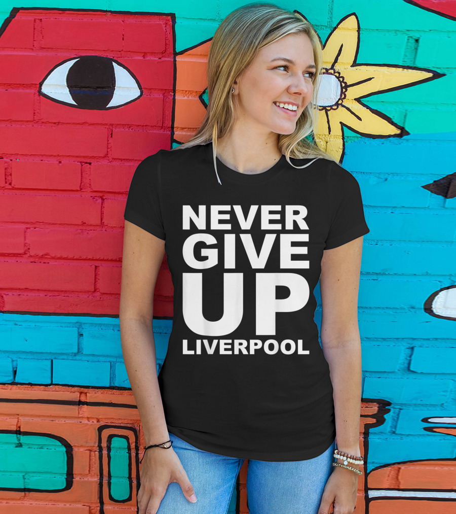 Never Give Up Liverpool T-Shirt