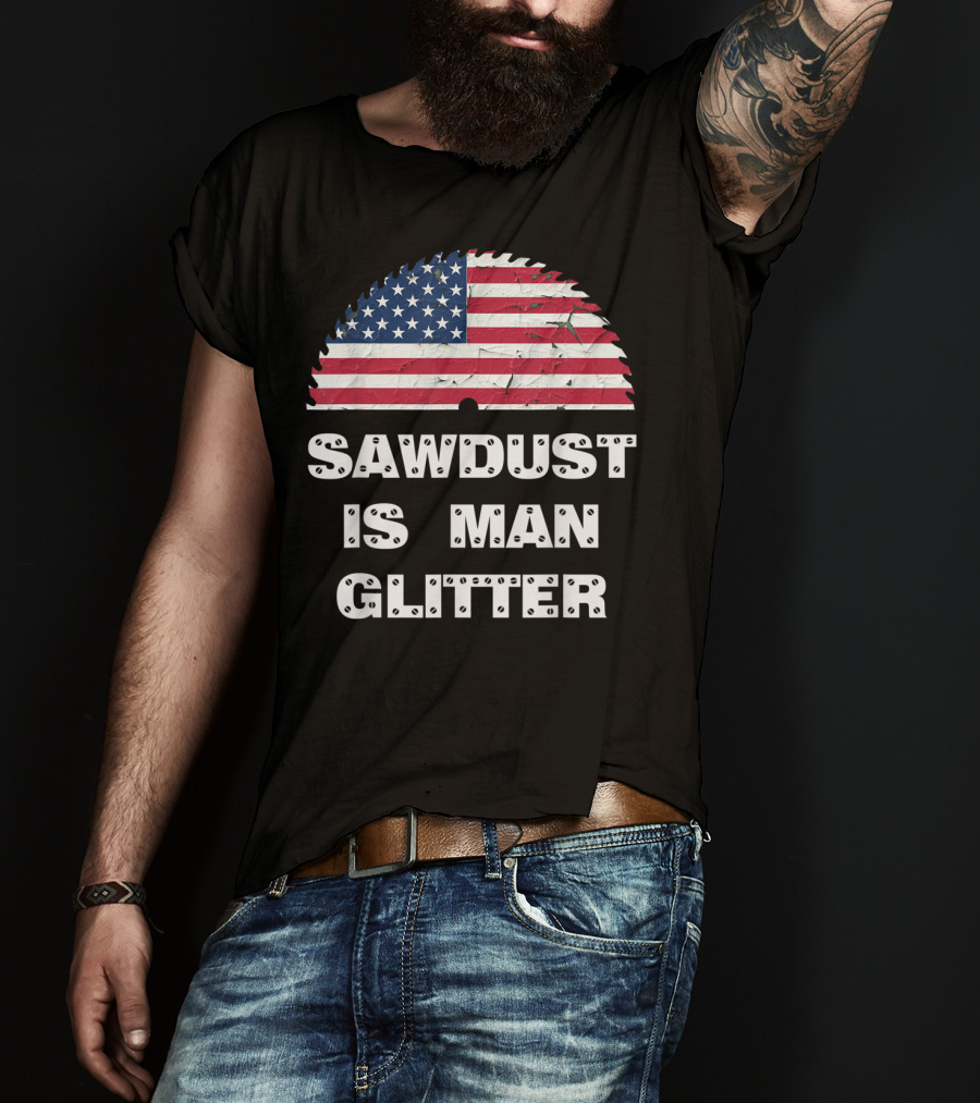 Sawdust Is Man Glitter Patriotic Sawblade USA Flag T-Shirt