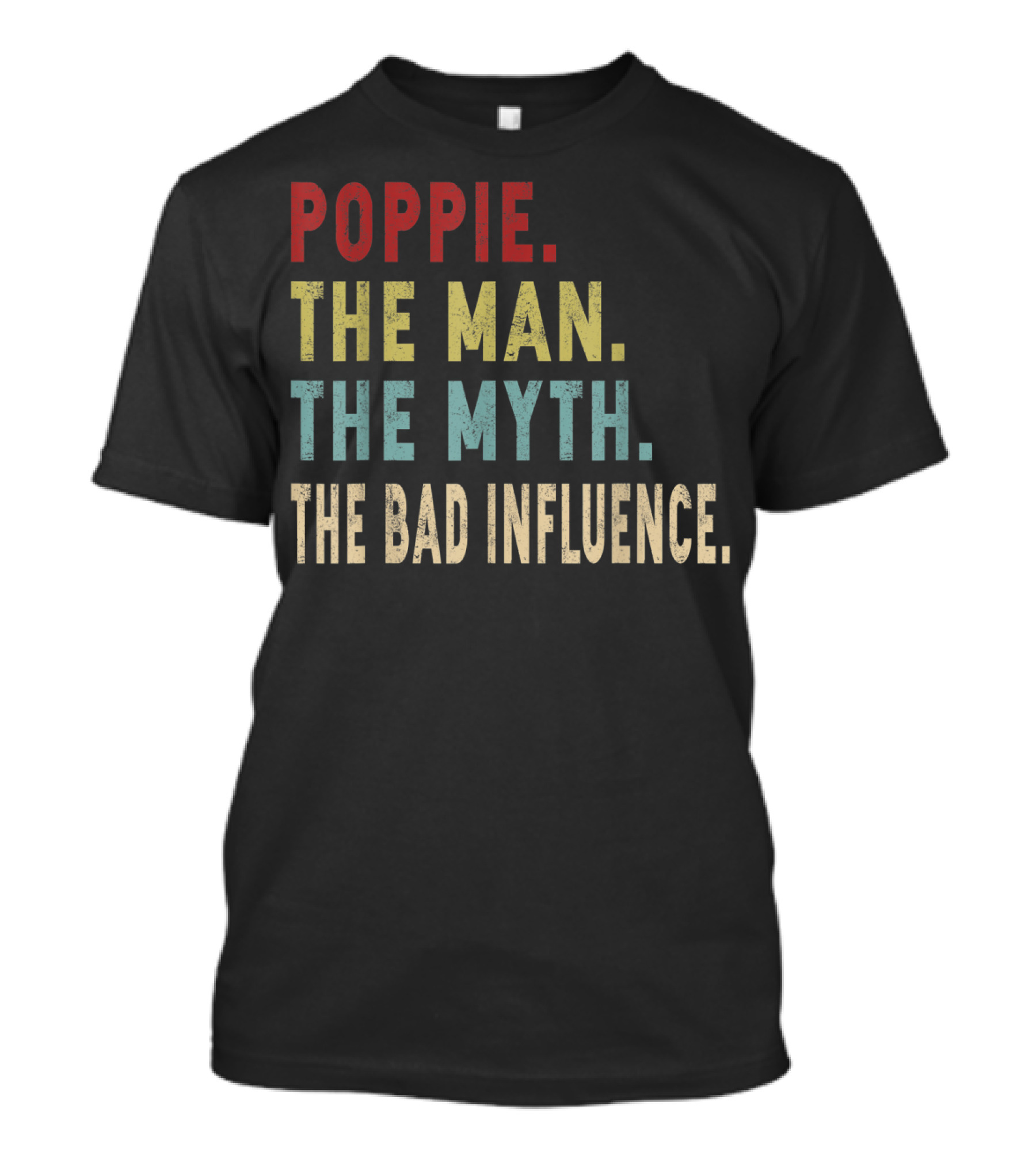 Poppie The Man The Myth The Bad Influence T-Shirt
