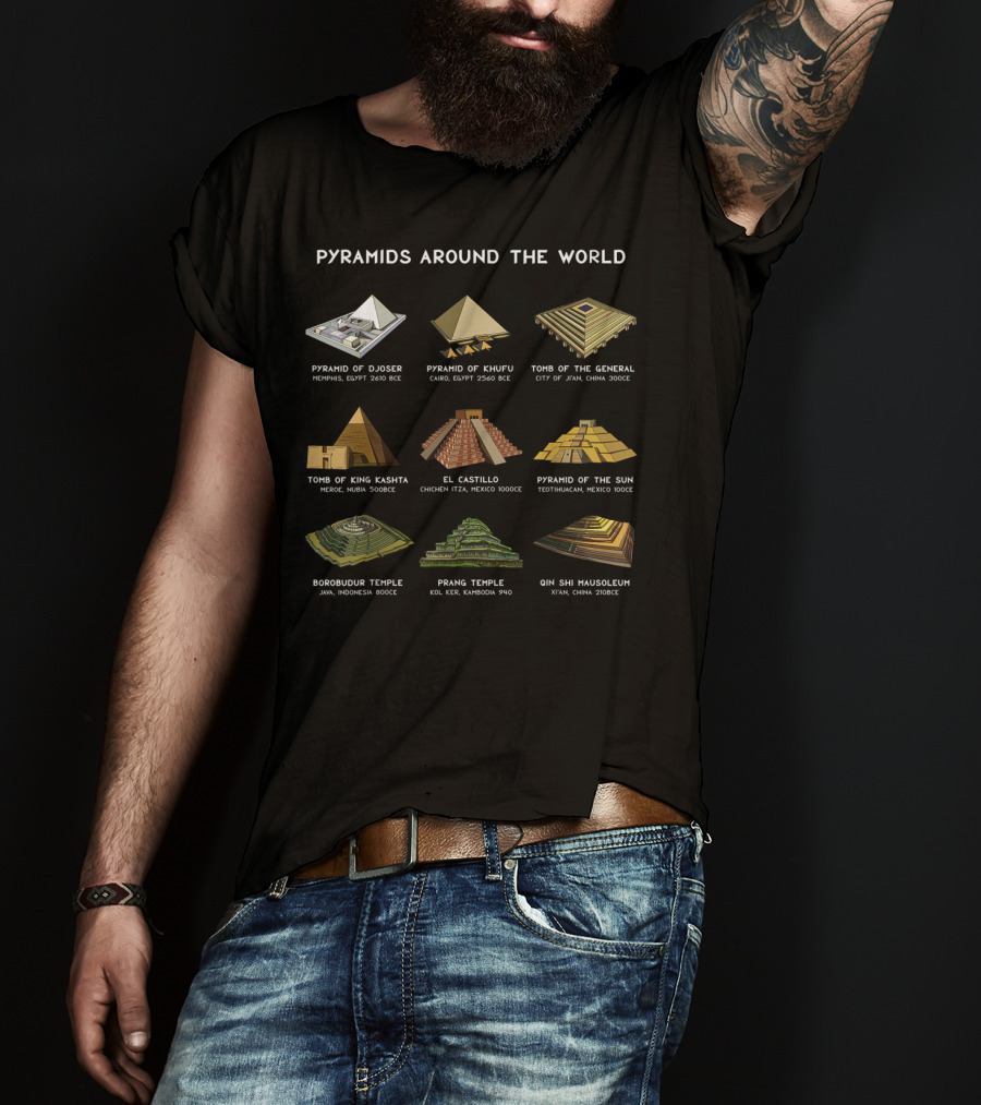 Pyramids Around The World Pyramid Of Djoser Khufu General King Kashtha El Castillo Sun Borobudur Prang Qin Shi Mausoleum T-Shirt