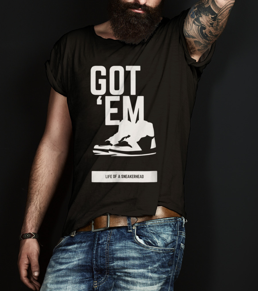 Got 'Em Life Of A Sneakerhead T-Shirt