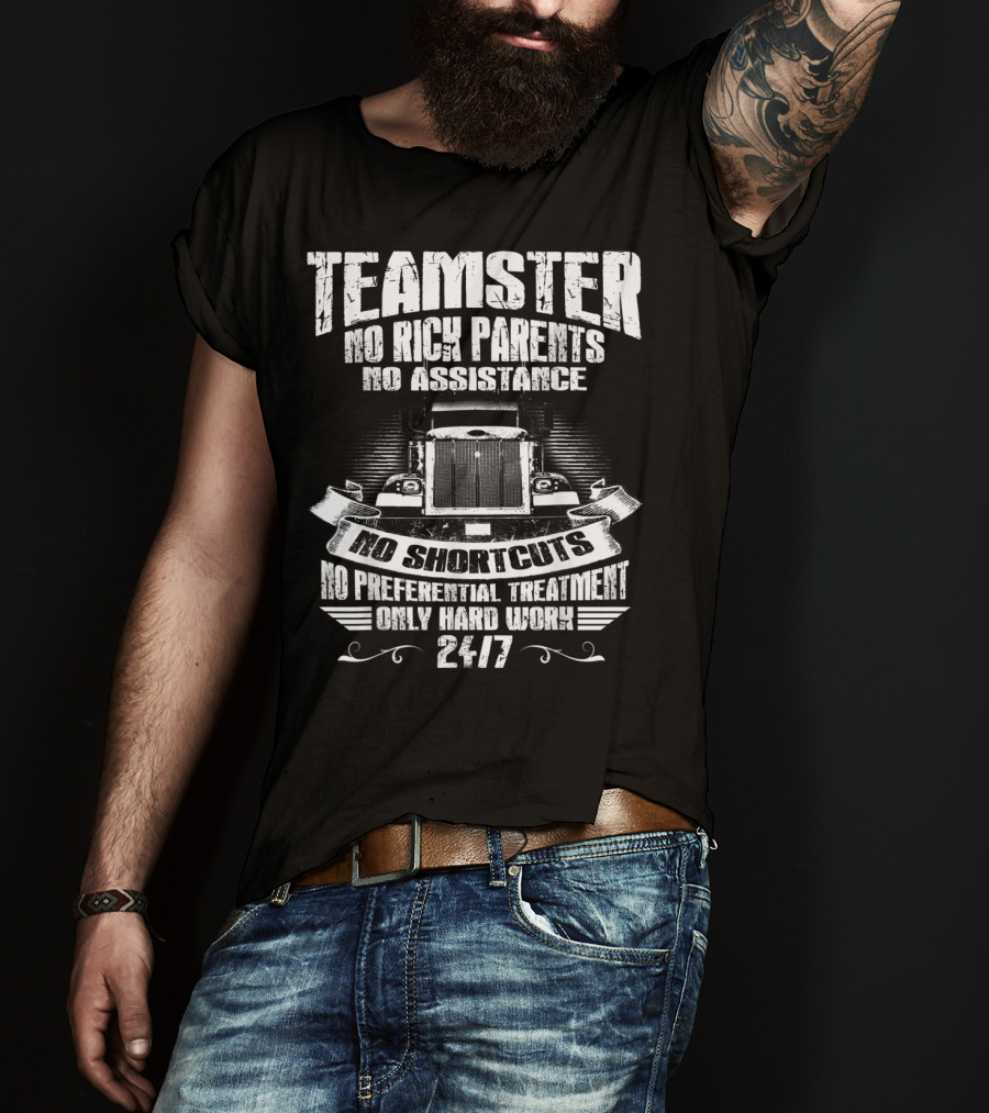Teamster No Rich Parents No Assistance No Shortcuts Only Hard Work 24/7 T-Shirt
