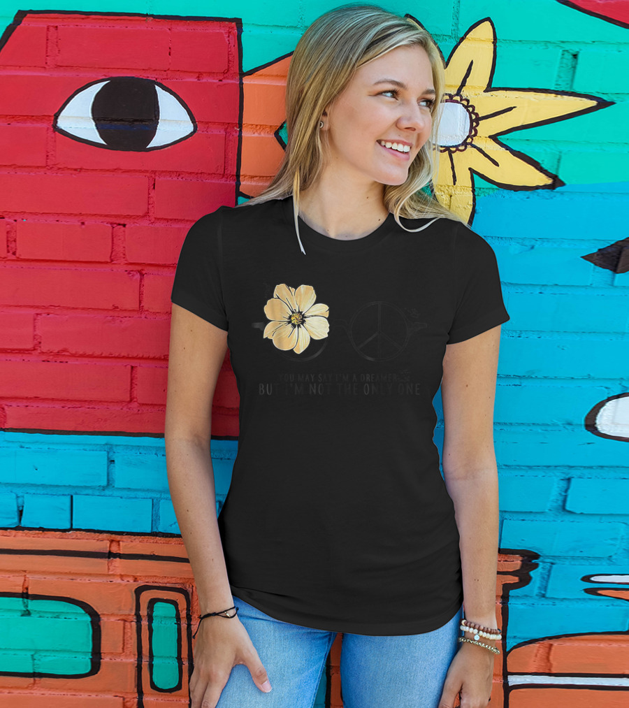 Flower Peace Glasses Quote You May Say I'm A Dreamer But I'm Not The Only One T-Shirt